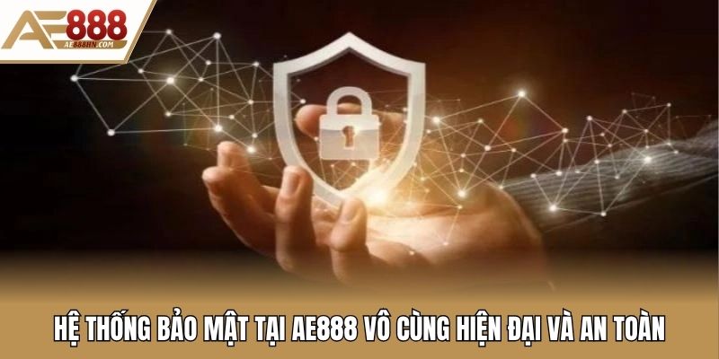Hệ thống bảo mật tại AE888 vô cùng hiện đại và an toàn
