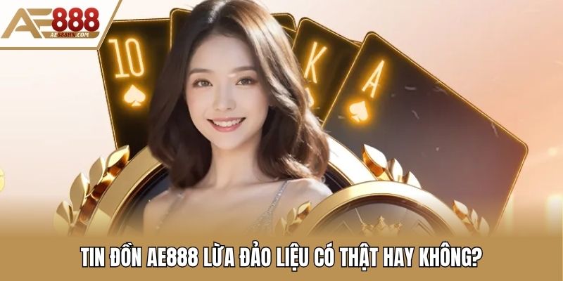 Tin đồn AE888 lừa đảo liệu có thật hay không?