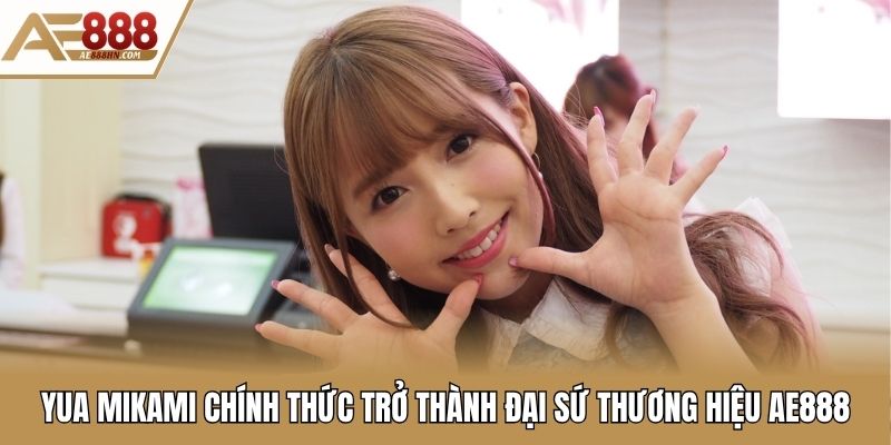 Yua Mikami chính thức trở thành đại sứ thương hiệu AE888