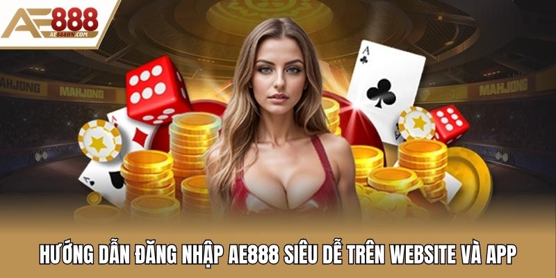 Hướng dẫn đăng nhập AE888 siêu dễ trên website và app