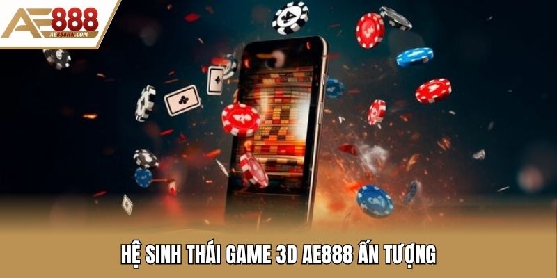 Hệ sinh thái game 3D Ae888 ấn tượng