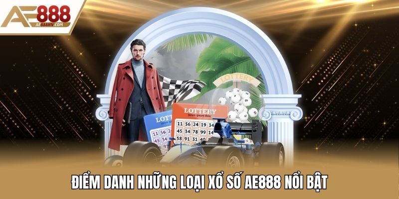 Điểm danh những loại xổ số AE888 nổi bật
